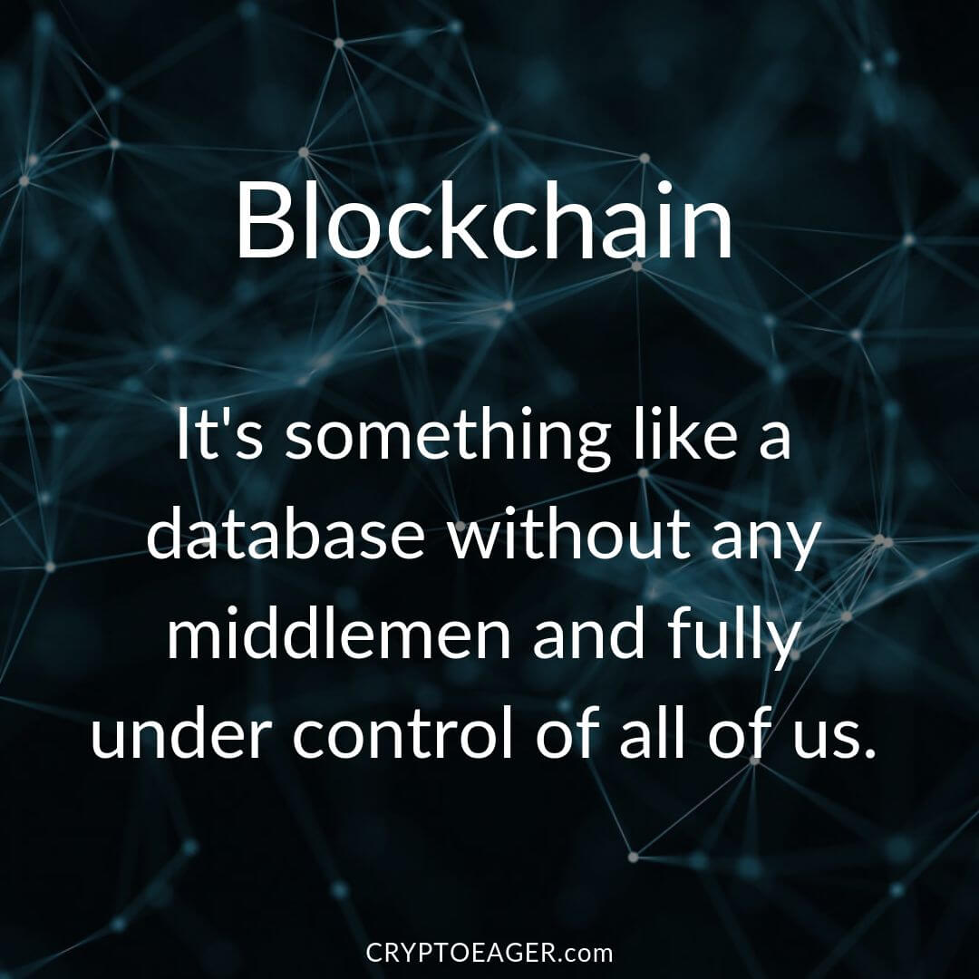 Blockchain is something like a database without any middlemen