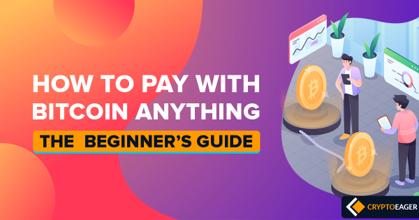 How To Pay With Bitcoin Anything: The Beginner’s Guide (2020)